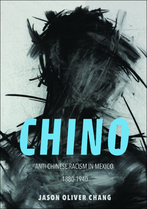 Cover of Chino: Anti-Chinese Racism in Mexico, 1880-1940 by Jason Oliver Chang 