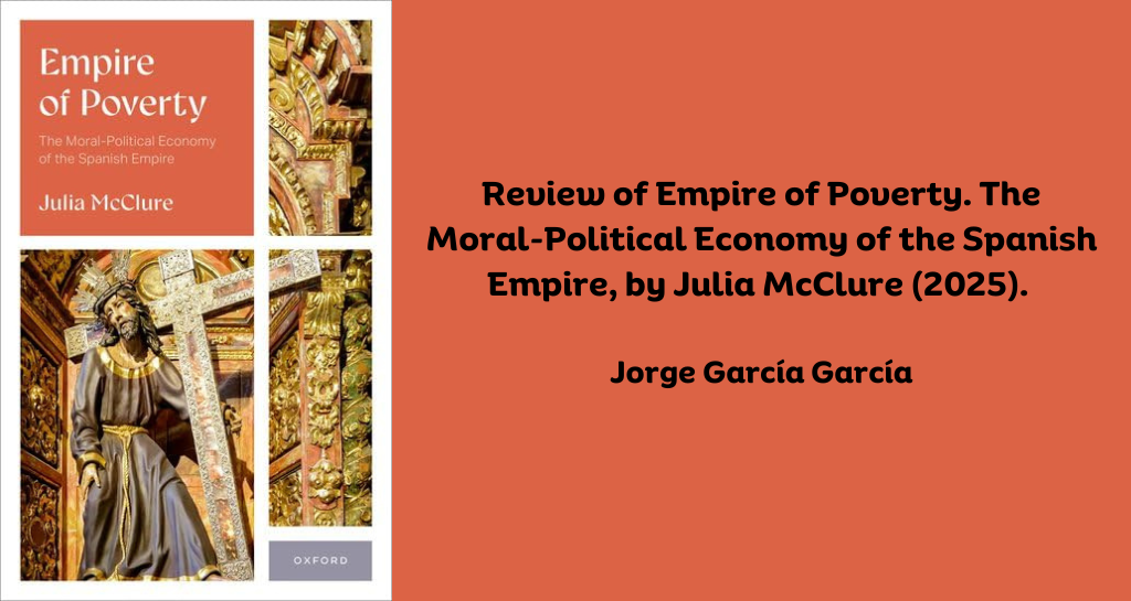 Banner of Review of Empire of Poverty. The Moral-Political Economy of the Spanish Empire, by Julia McClure  (2025). 