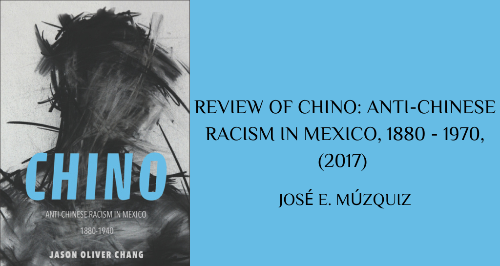 Banner for Review of Chino: Anti-Chinese Racism in Mexico, 1880-1940 by Jason Oliver Chang (2017)