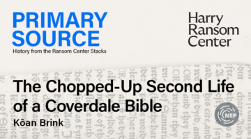 Kōan Brink, "The Chopped-Up Second Life of a Coverdale Bible," part of Primary Source: History from the Ransom Center Stacks