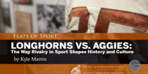 Longhorns v. Aggies: The Way Rivalry in Sport Shapes History and Culture