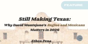Still Making Texas: Why David Montejano’s Anglos and Mexicans Matters in 2026