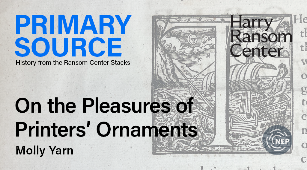 Primary Source: History from the Ransom Center Stacks / On the Pleasures of Printers' Ornaments / Molly Yarn