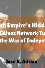 Banner for The Spanish Empire’s Hidden Hand: How the Gálvez Network Turned the Tide of the War of Independence. Portraits of Jose de Gálvez, Luis de Unzaga, Bernardo de Gálvez, and Luis de Córdova