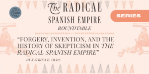 Forgery, Invention, and the History of Skepticism in The Radical Spanish Empire