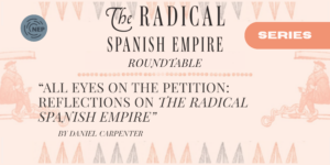 All Eyes on the Petition: Reflections on The Radical Spanish Empire