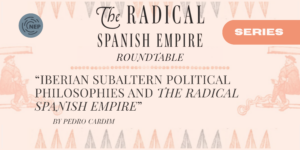 Iberian Subaltern Political Philosophies and The Radical Spanish Empire