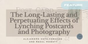 The Long-Lasting and Perpetuating Effects of Lynching Postcards and Photography