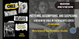 Patterns, Assumptions, and Suspicions: A Review of Chile in their Hearts, by John Dinges